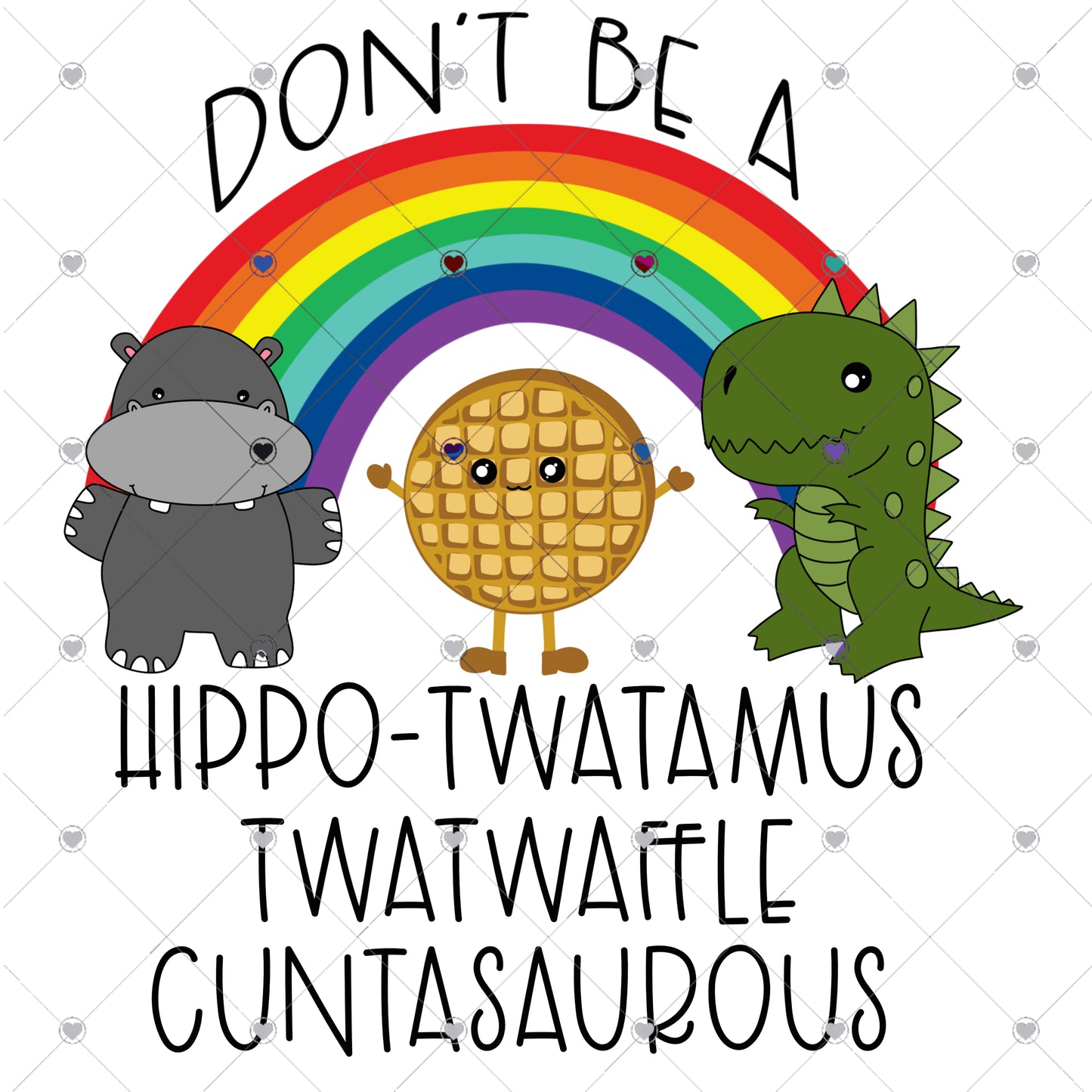 Don't Be A Hippo-Twatamus Twatwaffle Cuntasaurous Ready To Press Sublimation Transfer