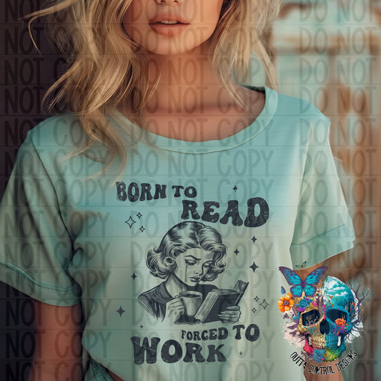 Born to read forced to work Ready to Press Sublimation and DTF Transfer