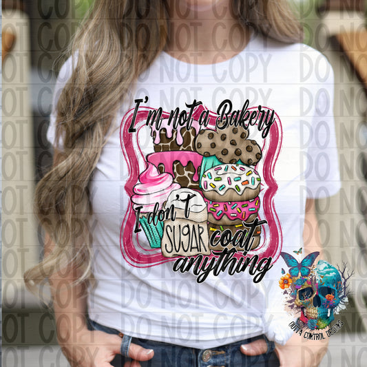 I'm Not a Bakery I don't Sugar Coat Things Ready to Press Sublimation and DTF Transfer