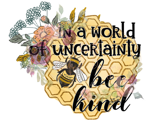 In a World of Uncertainty Bee Kind Ready To Press Sublimation and DTF Transfer