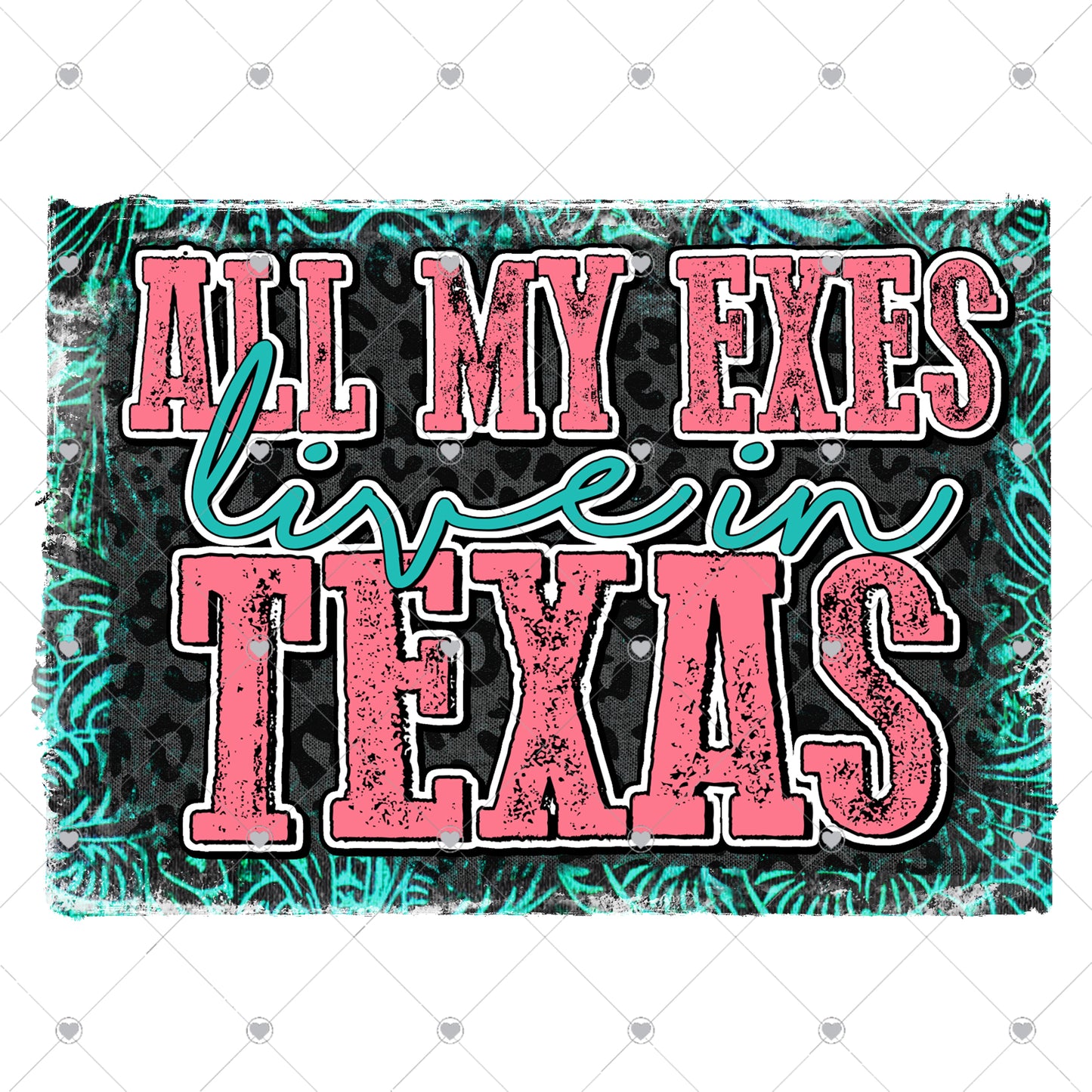 All My Ex's Live in Texas Ready To Press Sublimation Transfer