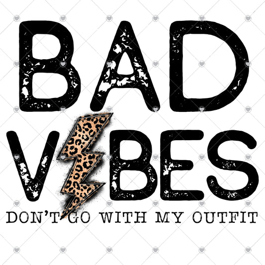 Bad Vibes Don't Go With My Outfit Ready To Press Sublimation and DTF Transfer