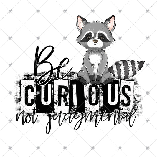 Be Curious not Judgemental Ready To Press Sublimation and DTF Transfer