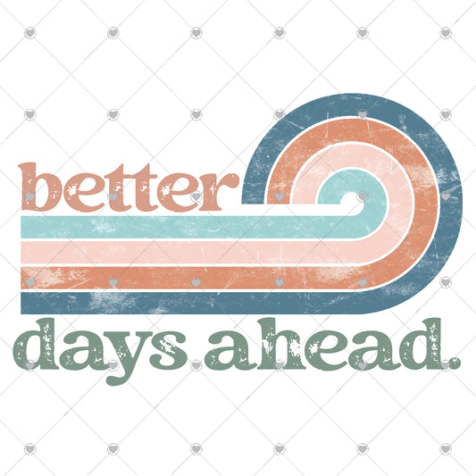 Better Days Ahead 2 Ready To Press Sublimation and DTF Transfer