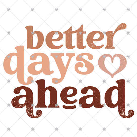 Better Days Ahead Ready To Press Sublimation and DTF Transfer