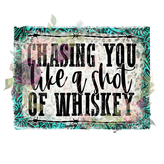 Chasing You Like a Shot of Whiskey Ready To Press Sublimation Transfer