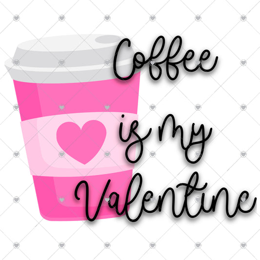 Coffee Is My Valentine Ready To Press Sublimation and DTF Transfer