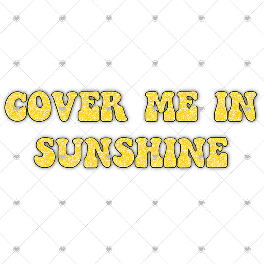 Cover Me In Sunshine Ready To Press Sublimation and DTF Transfer