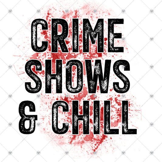 Crime Shows and Chill Ready To Press Sublimation and DTF Transfer