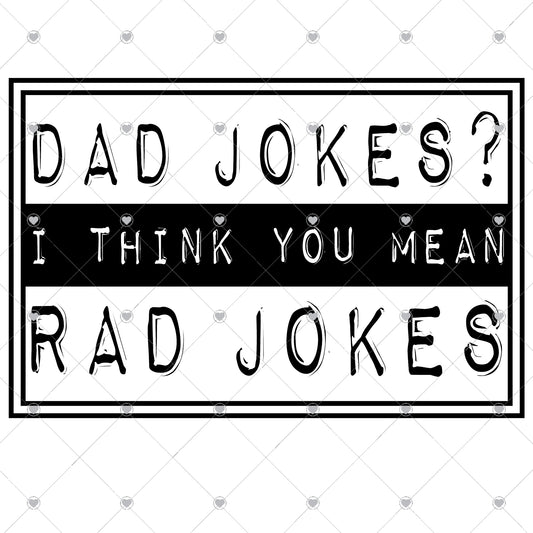 Dad Jokes? I Think You Mean Rad Jokes Ready To Press Sublimation Transfer