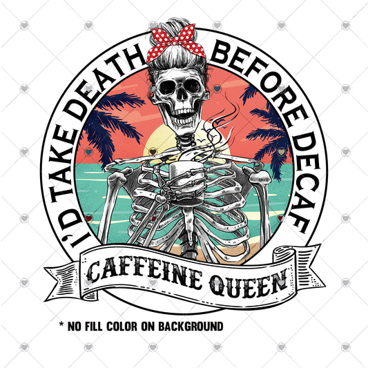 I'd take death before Decaf Caffeine Queen Ready To Press Sublimation and DTF Transfer