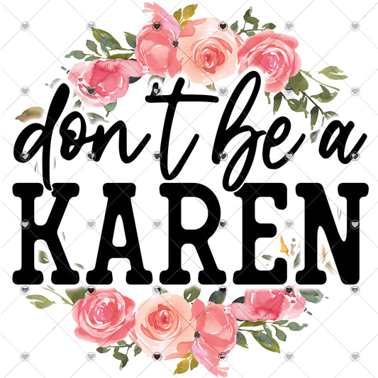 Don't be a Karen Ready To Press Sublimation and DTF Transfer