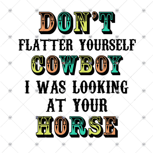 Don't Flatter Yourself Cowboy Ready To Press Sublimation and DTF Transfer