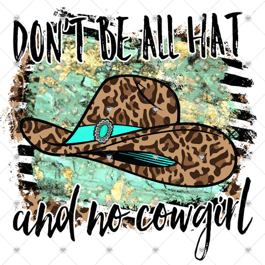 Don't Be All Hat and No Cowgirl Ready To Press Sublimation and DTF Transfer