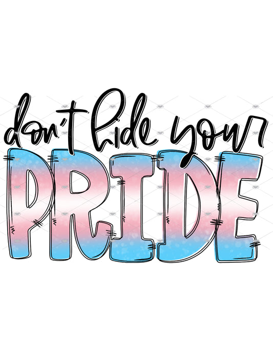 Don't Hide Your Pride Trans Ready To Press Sublimation Transfer