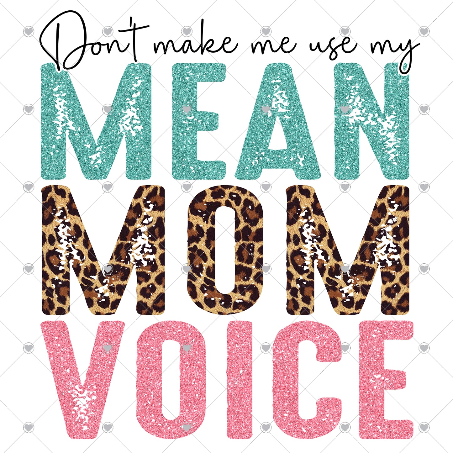 Don't Make me Use My Mean Mom Voice Ready To Press Sublimation Transfer