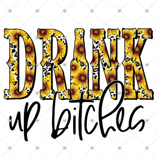 Drink Up Bitches Sunflowers Ready To Press Sublimation and DTF Transfer