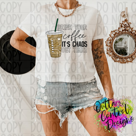 Drink Your Coffee it's Chaos Ready To Press Sublimation and DTF Transfer