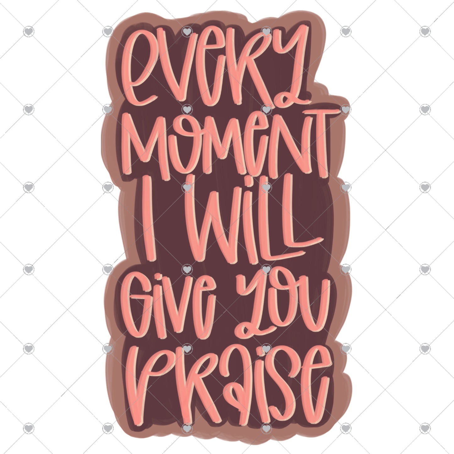 Every Moment I Will Give You Praise Ready To Press Sublimation and DTF Transfer