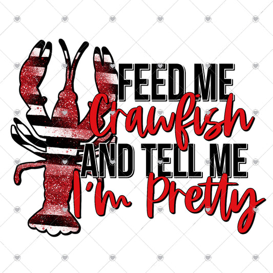Feed me Crawfish and Tell me I'm Pretty Ready To Press Sublimation Transfer