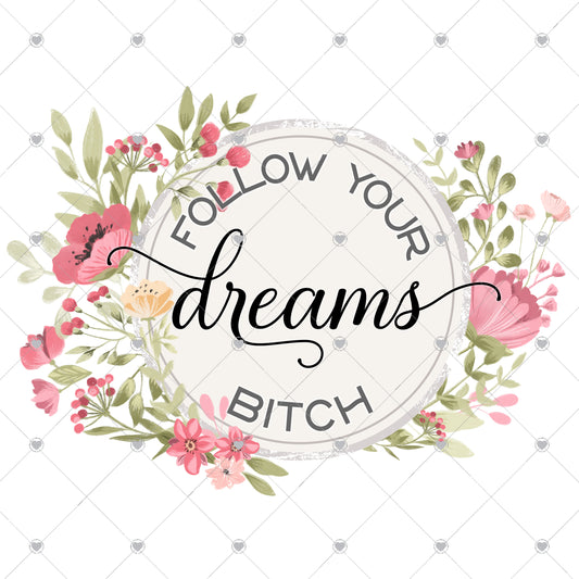 Follow your dreams bitch Ready To Press Sublimation and DTF Transfer