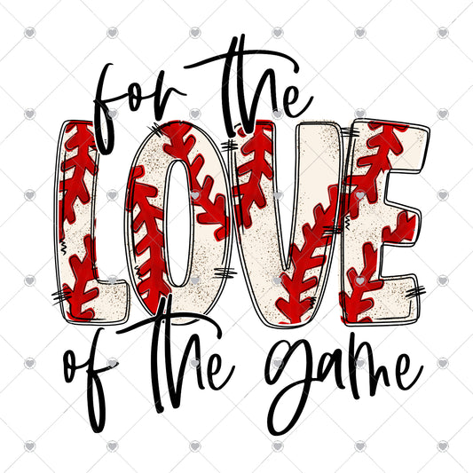 For The Love Of The Game Baseball Ready To Press Sublimation and DTF Transfer