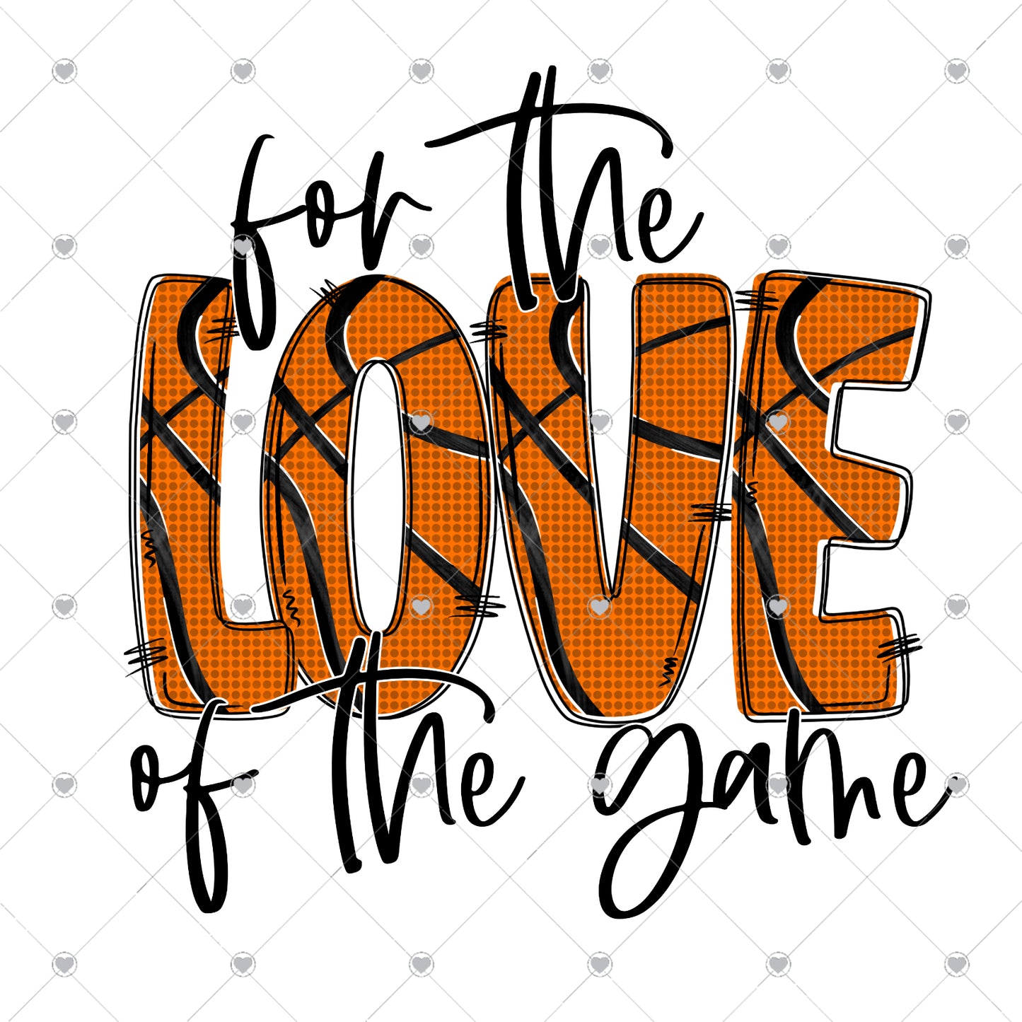 For The Love Of The Game Basketball Ready To Press Sublimation and DTF Transfer