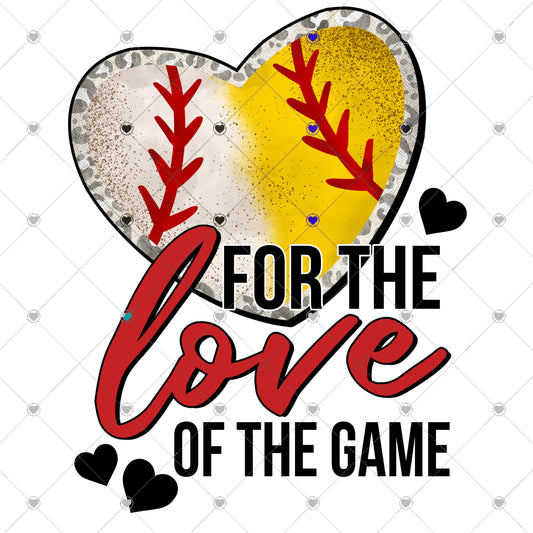 For The Love Of The Game Baseball Softball Ready To Press Sublimation and DTF Transfer
