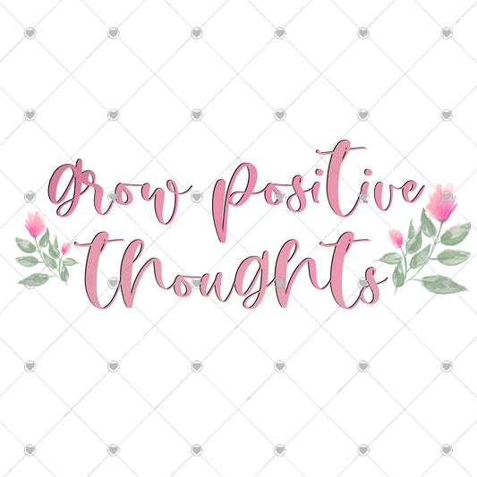 Grow Positive Thoughts Ready To Press Sublimation and DTF Transfer