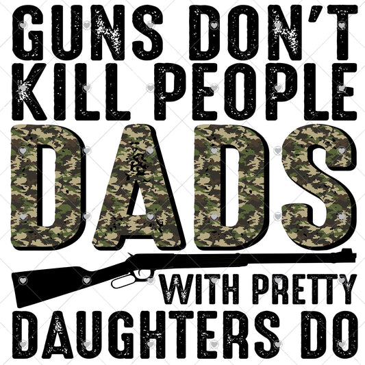Guns Don't Kill People, Dad's with Pretty Daughters do Ready To Press Sublimation Transfer