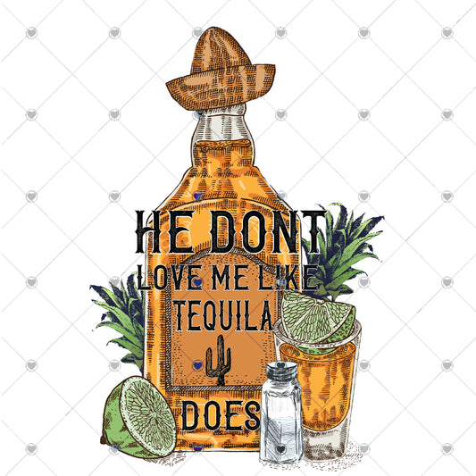 He Don't Love me Like Tequila Ready To Press Sublimation and DTF Transfer