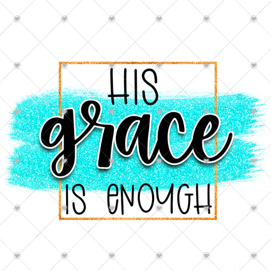 His Grace Is Enough Ready To Press Sublimation and DTF Transfer