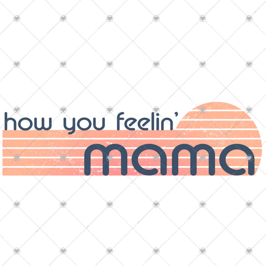 How You Feelin' Mama Ready To Press Sublimation and DTF Transfer