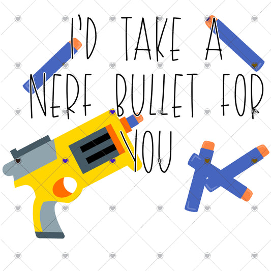 I'd Take A Nerf Bullet For You Ready To Press Sublimation Transfer