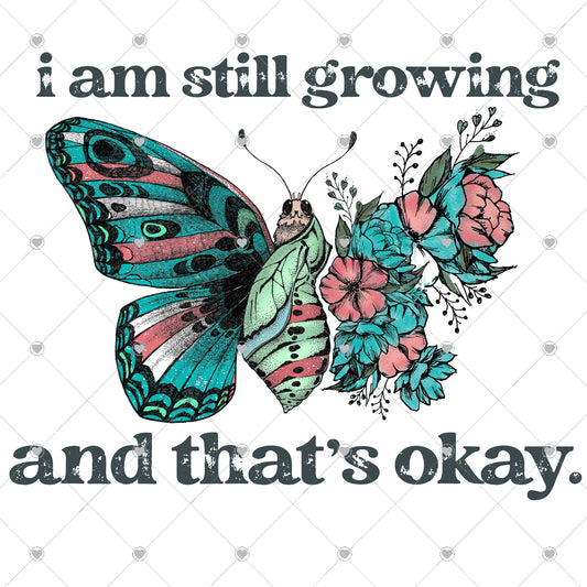 I am Still Growing and That's Okay | Butterfly Ready To Press Sublimation and DTF Transfer