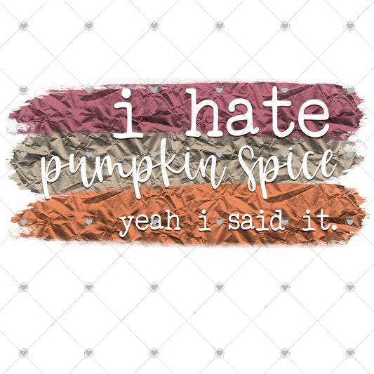 I Hate Pumpkin Spice, Yeah I Said It | Foil Ready To Press Sublimation and DTF Transfer
