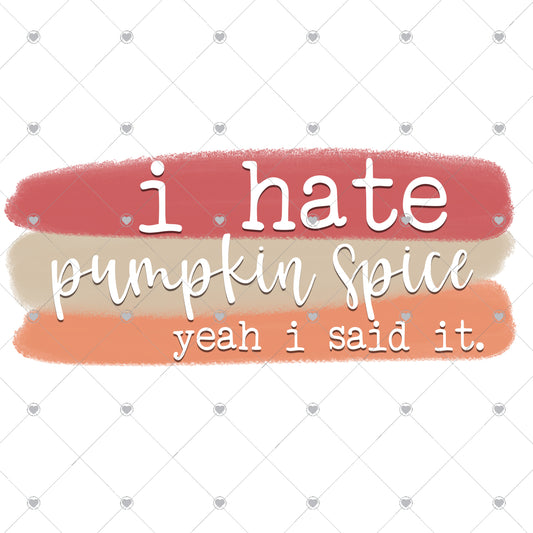 I Hate Pumpkin Spice, Yeah I Said It Ready To Press Sublimation and DTF Transfer