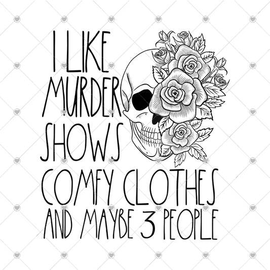 I like Murder Shows Comfy Clothes and Maybe 3 People Ready To Press Sublimation and DTF Transfer