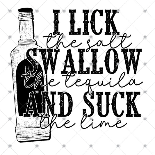 I Lick The Salt Swallow the Tequila and Suck The Lime Ready To Press Sublimation and DTF Transfer