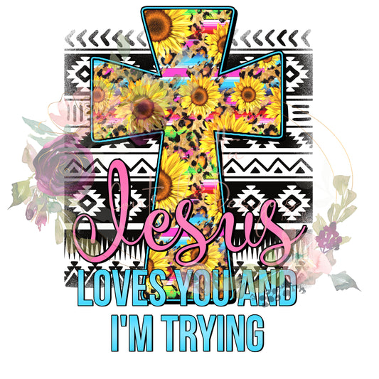 Jesus Loves You I'm Trying Ready To Press Sublimation Transfer