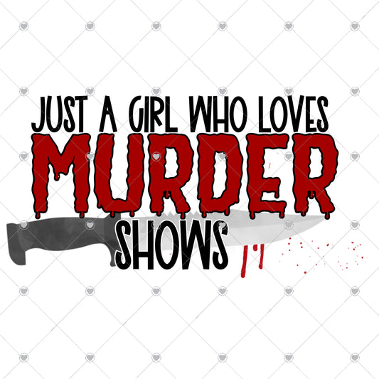 Just a Girl Who Loves Murder Shows Ready To Press Sublimation and DTF Transfer