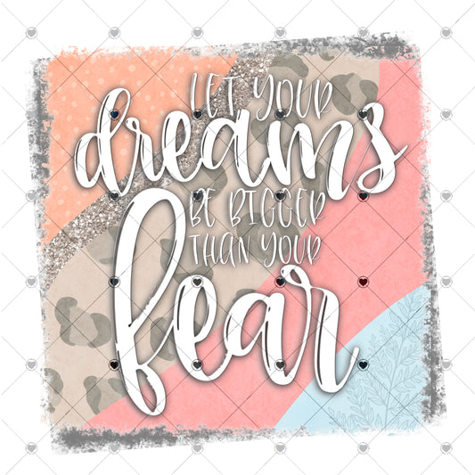 Let your dreams be bigger than your fear Ready To Press Sublimation and DTF Transfer