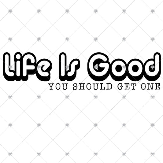 Life Is Good You Should Get One Ready To Press Sublimation and DTF Transfer