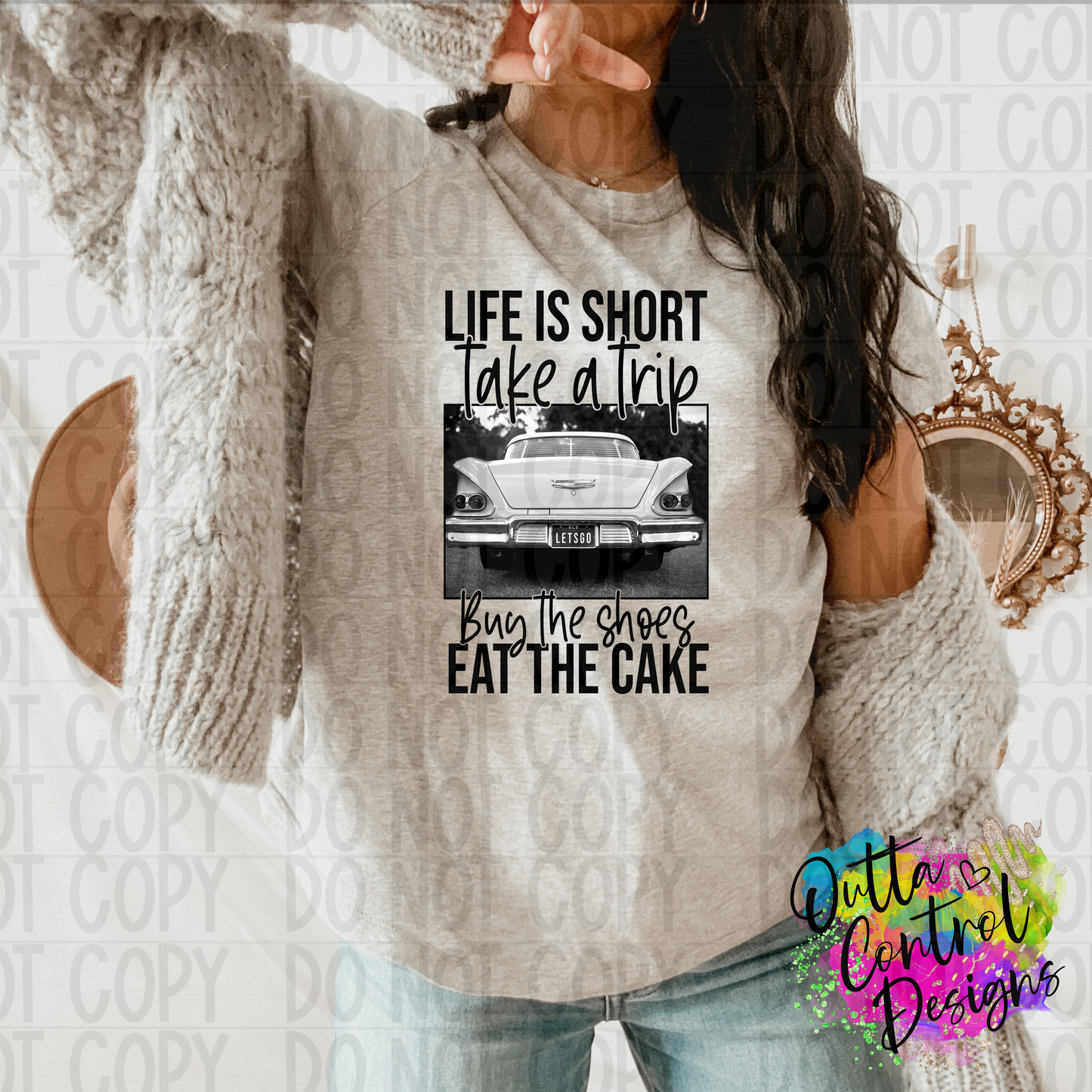 Life Is Short Take A Trip Buy The Shoes Eat The Cake Ready To Press Sublimation and DTF Transfer