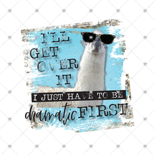 I'll get over it I just have to be dramatic first llama Ready To Press Sublimation and DTF Transfer