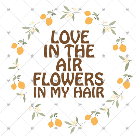 Love In The Air Flowers In My Hair Ready To Press Sublimation and DTF Transfer