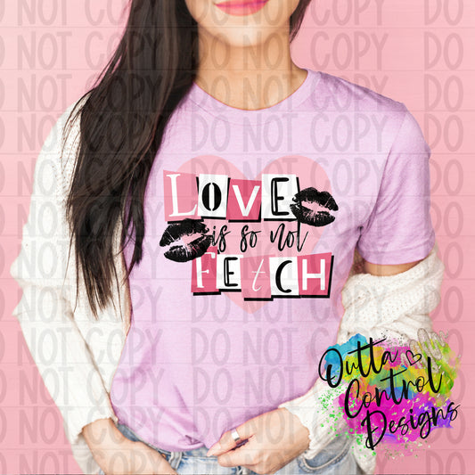 Love is so not Fetch Ready To Press Sublimation and DTF Transfer