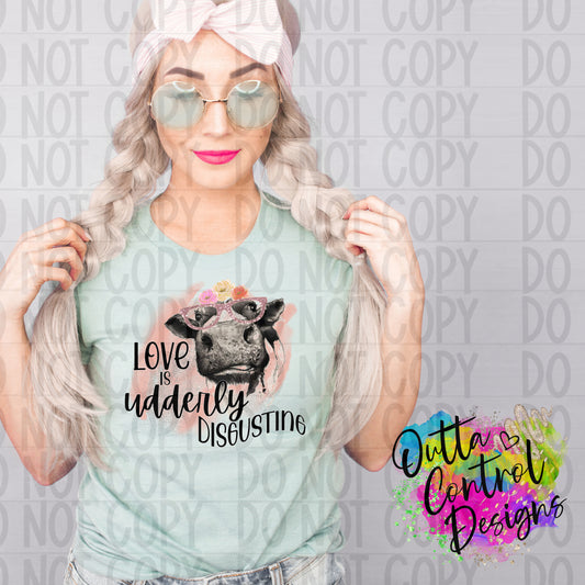 Love is Udderly Disgusting Ready To Press Sublimation and DTF Transfer