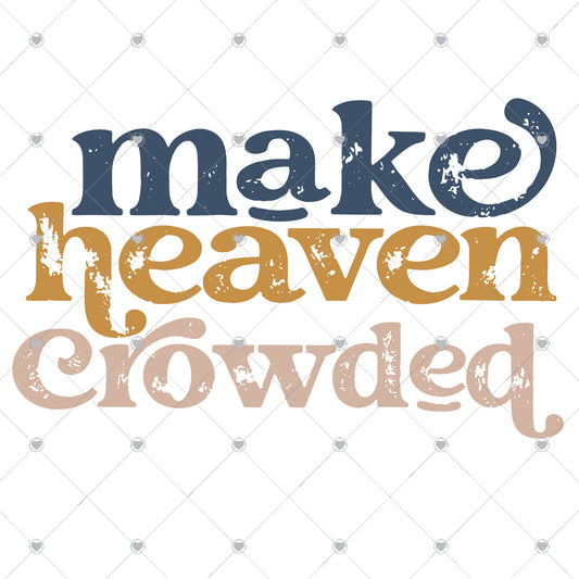 Make Heaven Crowded Ready To Press Sublimation and DTF Transfer