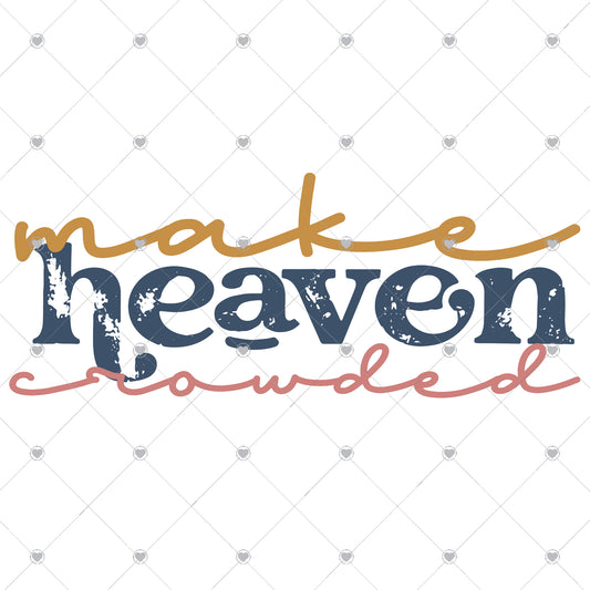 Make Heaven Crowded 2 Ready To Press Sublimation and DTF Transfer